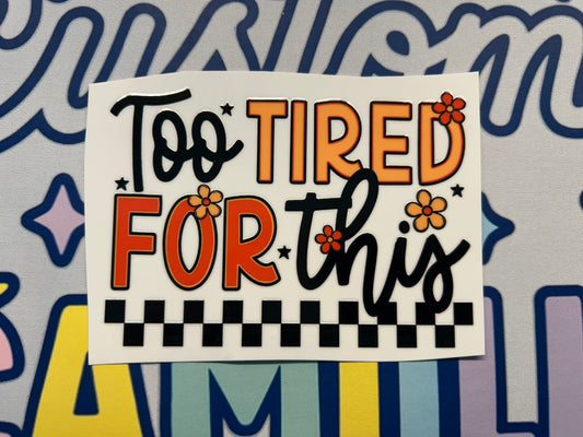 #332 Too Tired For This decal